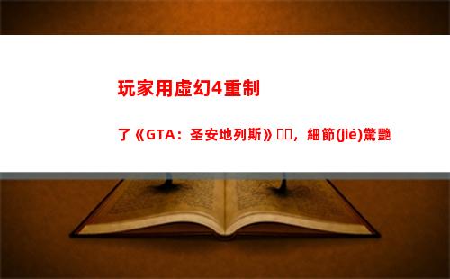 玩家用虛幻4重制了《GTA：圣安地列斯》，細節(jié)驚艷(虛幻引擎對玩家有什么用)